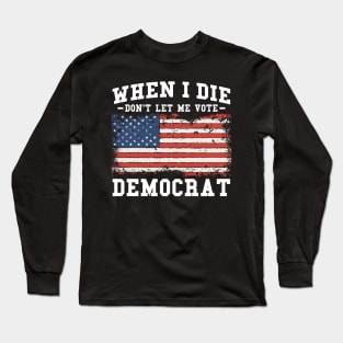 Retro When I Die Don't Let Me Vote Democrat Long Sleeve T-Shirt